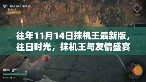 往年11月14日抹机王最新版回顾,友情盛宴的序曲与往日时光