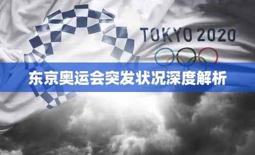 东京奥运会突发状况深度解析