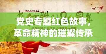 党史专题红色故事,革命精神的璀璨传承之旅