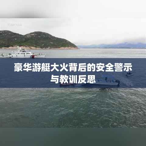 豪华游艇大火背后的安全警示与教训反思