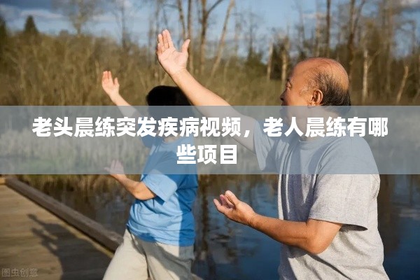 老头晨练突发疾病视频,老人晨练有哪些项目