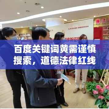 百度关键词黄需谨慎搜索,道德法律红线不可逾越!