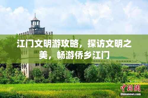 江门文明游攻略，探访文明之美，畅游侨乡江门