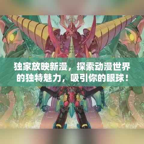 独家放映新漫,探索动漫世界的独特魅力,吸引你的眼球!