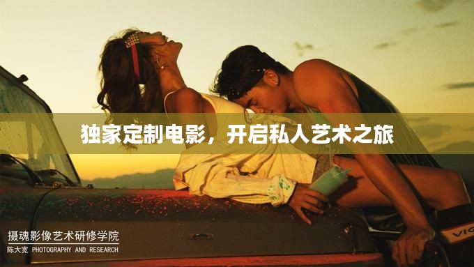 独家定制电影,开启私人艺术之旅