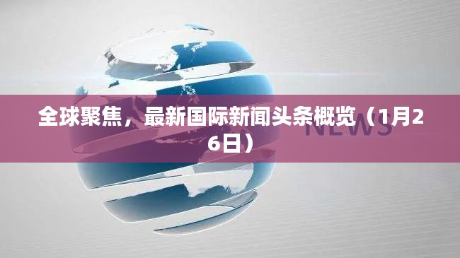 全球聚焦，最新国际新闻头条概览（1月26日）