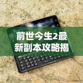 前世今生2最新副本攻略揭秘!助你轻松通关!