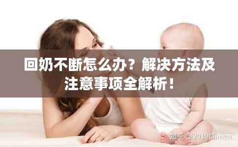 回奶不断怎么办？解决方法及注意事项全解析！