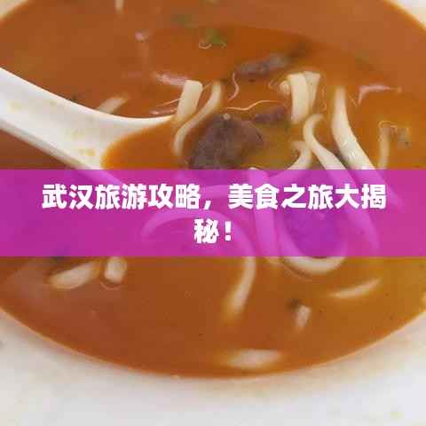 武汉旅游攻略,美食之旅大揭秘!