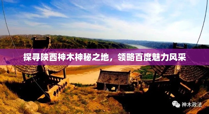 探寻陕西神木神秘之地,领略百度魅力风采