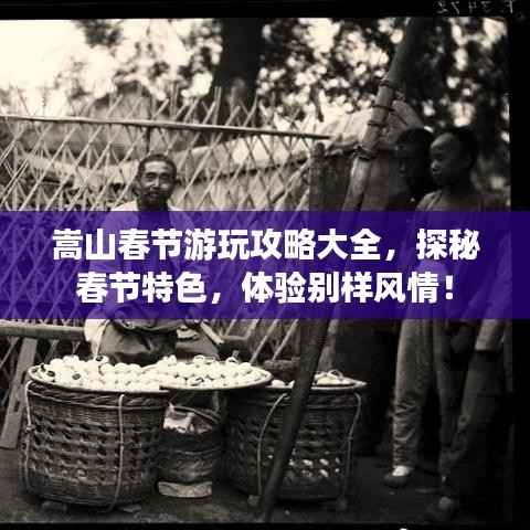 嵩山春节游玩攻略大全,探秘春节特色,体验别样风情!