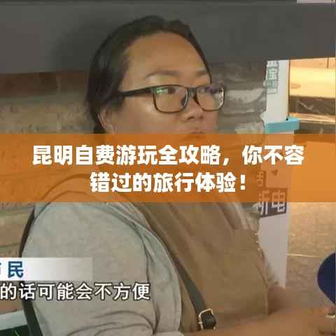 昆明自费游玩全攻略，你不容错过的旅行体验！
