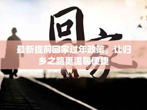 最新提前回家过年政策,让归乡之路更温馨便捷